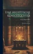 Eine Aegyptische Königstochter: Historischer Roman