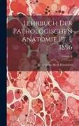 Lehrbuch der Pathologischen Anatomie pt. 1, 1896, Volume 1