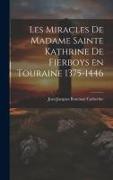Les Miracles de Madame Sainte Kathrine de Fierboys en Touraine 1375-1446