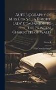 Autobiography of Miss Cornelia Knight, Lady Companion to the Princess Charlotte of Wales, Volume II