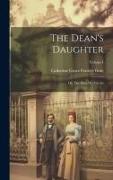 The Dean's Daughter, or, The Days We Live In, Volume I