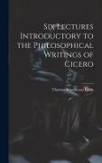 Six Lectures Introductory to the Philosophical Writings of Cicero