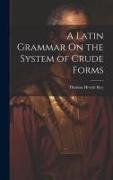 A Latin Grammar On the System of Crude Forms