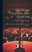 American Orators and Oratory: Being a Report of Lectures Delivered by Thomas Wentworth Higginson