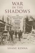 War in the Shadows: The Irish-American Fenians Who Bombed Victorian Britain