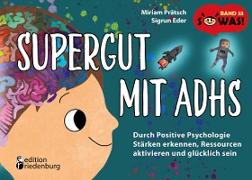 Supergut mit ADHS - Durch Positive Psychologie Stärken erkennen, Ressourcen aktivieren und glücklich sein