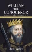 William the Conqueror: The King Who Changed the Course of British History (The History and Legacy of William the Conqueror's Successful Campa