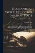 Biographical Sketch Of Doctor Jonathan Potts: Director General Of The Hospitals Of The Northern And Middle Departments In The War Of The Revolution, W