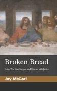 Broken Bread: Jesus, The Last Supper and Dinner with Judas