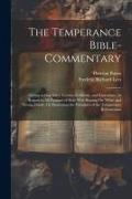 The Temperance Bible-Commentary: Giving at One View Version, Criticism, and Exposition, in Regard to All Passages of Holy Writ Bearing On 'wine' and '