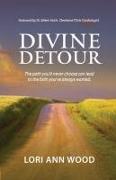Divine Detour: The path you'd never choose can lead to the faith you've always wanted