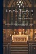 Liturgia Romana Vetus: Tria Sacramentaria Complectens, Leonianum Scilicet, Gelasianum, Et Antiquum Gregorianum Edente Ludovico Antonio Murato