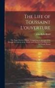 The Life of Toussaint L'ouverture: The Negro Patriot of Hayti, Comprising an Account of the Struggle for Liberty in the Island, and a Sketch of Its Hi