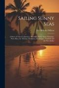 Sailing Sunny Seas, a Story of Travel in Jamaica, Honolulu, Haiti, Santo Domingo, Porto Rico, St. Thomas, Dominica, Martinique, Trinidad and the West