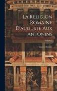 La Religion Romaine D'auguste Aux Antonins, Volume 2