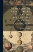Protocolo De Antiguedades, Literatura, Agricultura, Industria, Comercio, &