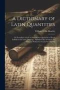 A Dictionary of Latin Quantities: Or Prosodian's Guide to the Different Quantities of Every Syllable in the Latin Language, Alphabetically Arranged: T