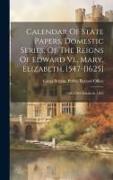 Calendar Of State Papers, Domestic Series, Of The Reigns Of Edward Vi., Mary, Elizabeth, 1547-[1625]: 1581-1590: Elizabeth. 1865