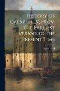 History of Caerphilly, From the Earliest Period to the Present Time