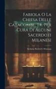 Fabiola O La Chiesa Delle Catacombe, Tr. Per Cura Di Alcuni Sacerdoti Milanesi