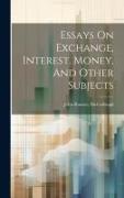 Essays On Exchange, Interest, Money, And Other Subjects