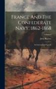 France And The Confederate Navy, 1862-1868: An International Episode, Volume 3