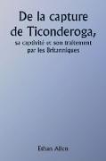 Of the Capture of Ticonderoga His Captivity and Treatment by the British