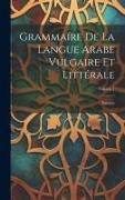Grammaíre De La Langue Arabe Vulgaire Et Littérale, Volume 1