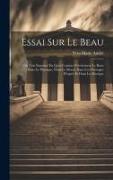 Essai Sur Le Beau: Où L'on Examine En Quoi Consiste Précisément Le Beau Dans Le Physique, Dans Le Moral, Dans Les Ouvrages D'esprit Et Da