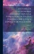 Histoire De L'astronomie Moderne Depuis La Fondation De L'école D'alexandrie Jusqu'à L'époque De Mdccxxxii, Volume 3