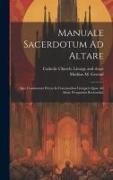 Manuale Sacerdotum Ad Altare: Quo Continentur Preces In Functionibus Liturgicis Quae Ad Altare Peraguntur Recitandae