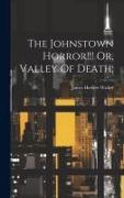 The Johnstown Horror!!! Or, Valley Of Death