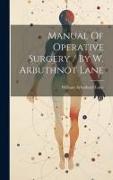 Manual Of Operative Surgery / By W. Arbuthnot Lane