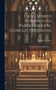 Catechismus Romanus Ad Parochos Ex Ss. Concilii Tridentini: Et In Hac Postrema Editione