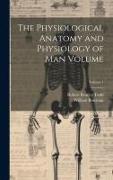 The Physiological Anatomy and Physiology of man Volume, Volume 1