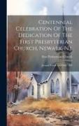 Centennial Celebration Of The Dedication Of The First Presbyterian Church, Newark, N.j.: January Fourth And Fifth, 1891
