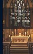 Four Years' Experience Of The Catholic Religion