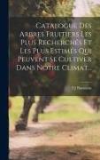 Catalogue Des Arbres Fruitiers Les Plus Recherchés Et Les Plus Estimés Qui Peuvent Se Cultiver Dans Notre Climat