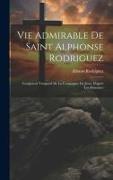 Vie Admirable De Saint Alphonse Rodriguez: Coadjuteur Temporel De La Compagnie De Jésus, D'aprés Les Mémoires