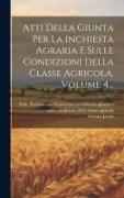 Atti Della Giunta Per La Inchiesta Agraria E Sulle Condizioni Della Classe Agricola, Volume 4