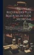 Nouveau Recueil Des Plus Beaux Secrets De Médecine: Pour La Guérison De Toutes Sortes De Maladies: Augmenté D'un Nouveau Recueil De Recettes & D'expér