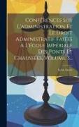 Conférences Sur L'administration Et Le Droit Administratif Faites À L'école Impériale Des Ponts Et Chaussées, Volume 3