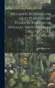 Specimen Botanicum Quo Plantarum Plurium Rariorum Angliae Indigenarum Loci Natales Illustrantur