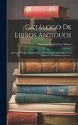 Catálogo De Libros Antiguos: Raros Y Curiosos Ilustrados Con Interesantes Grabados De La Biblioteca Del Difunto Excmo