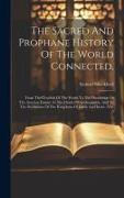 The Sacred And Prophane History Of The World Connected,: From The Creation Of The World To The Dissolution Of The Assyrian Empire At The Death Of Sard