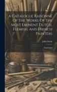 A Catalogue Raisonné Of The Works Of The Most Eminent Dutch, Flemish, And French Painters: Supplement