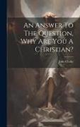 An Answer To The Question, Why Are You A Christian?