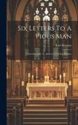 Six Letters To A Pious Man: Introduced By An Address To Bishop Hughes