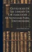 Catalogue Of The Library Of E.w. Harcourt ... At Nuneham Park, Oxfordshire
