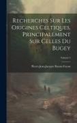 Recherches Sur Les Origines Celtiques, Principalement Sur Celles Du Bugey, Volume 2